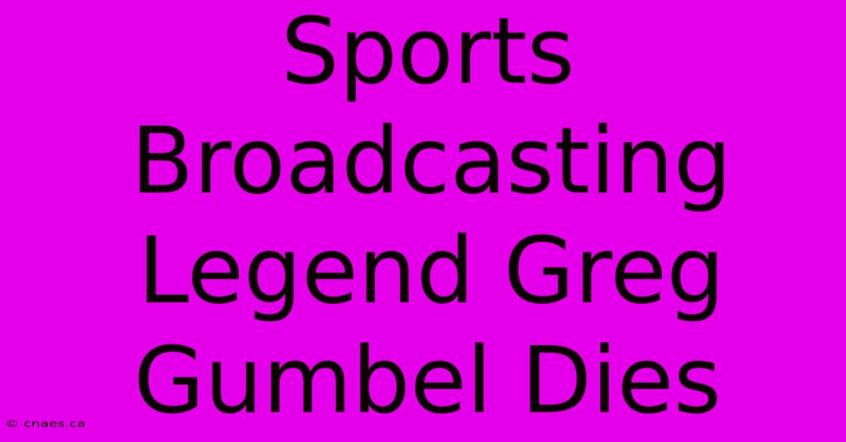 Sports Broadcasting Legend Greg Gumbel Dies