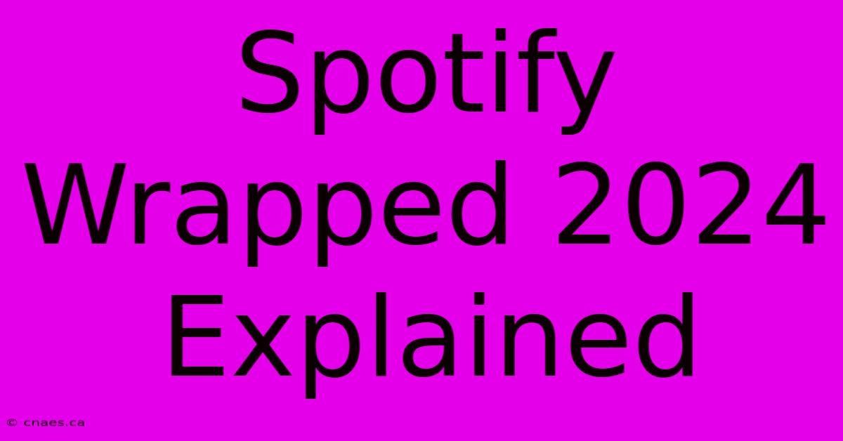 Spotify Wrapped 2024 Explained