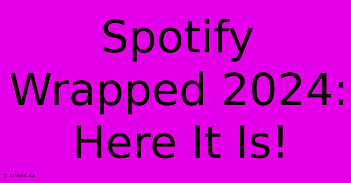 Spotify Wrapped 2024: Here It Is!