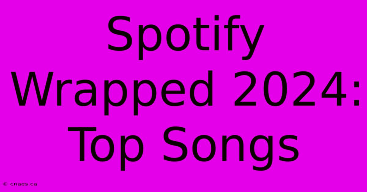 Spotify Wrapped 2024: Top Songs