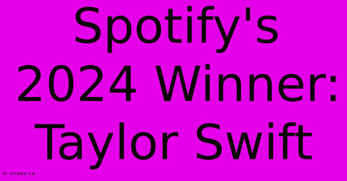 Spotify's 2024 Winner: Taylor Swift