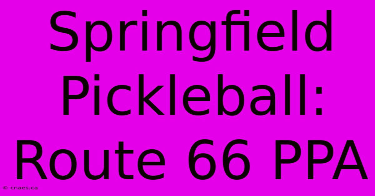 Springfield Pickleball: Route 66 PPA