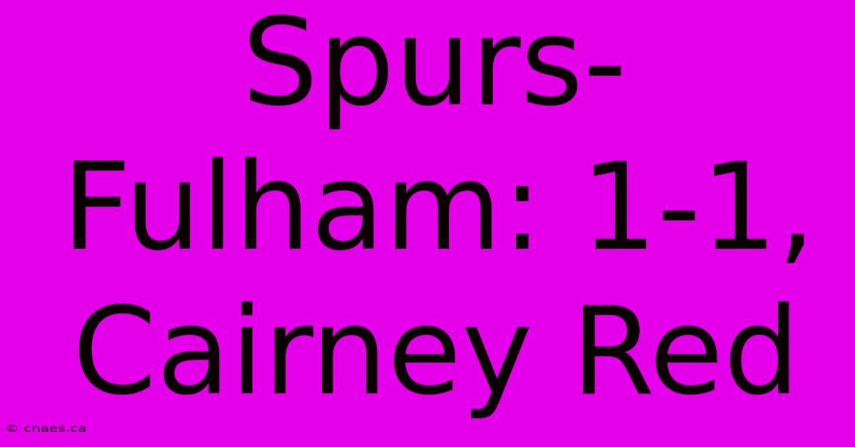 Spurs-Fulham: 1-1, Cairney Red