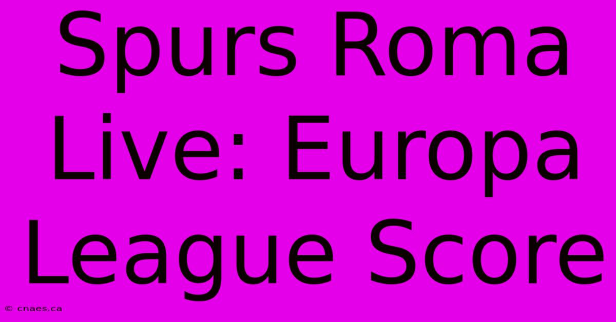 Spurs Roma Live: Europa League Score