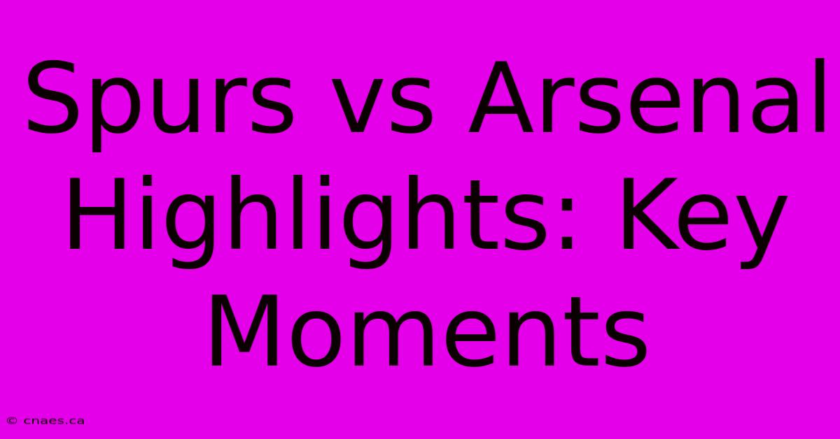 Spurs Vs Arsenal Highlights: Key Moments