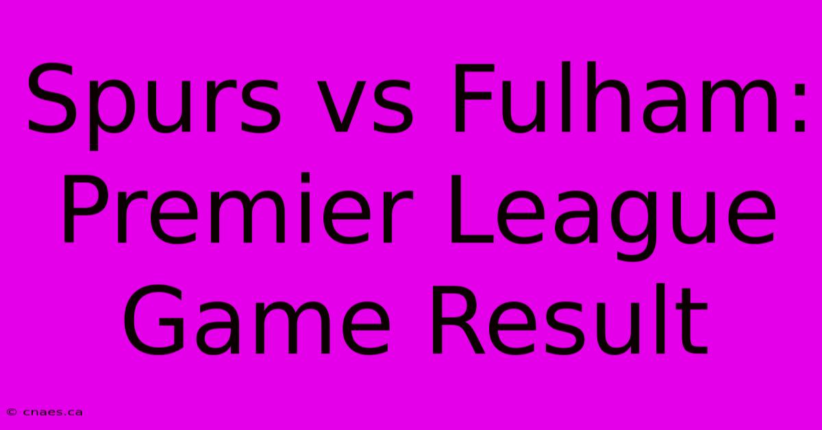 Spurs Vs Fulham: Premier League Game Result