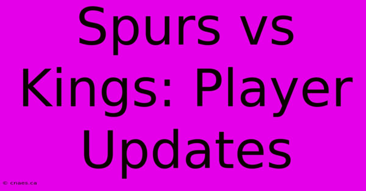 Spurs Vs Kings: Player Updates