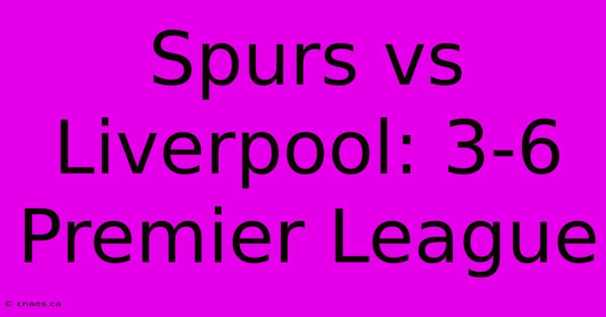 Spurs Vs Liverpool: 3-6 Premier League