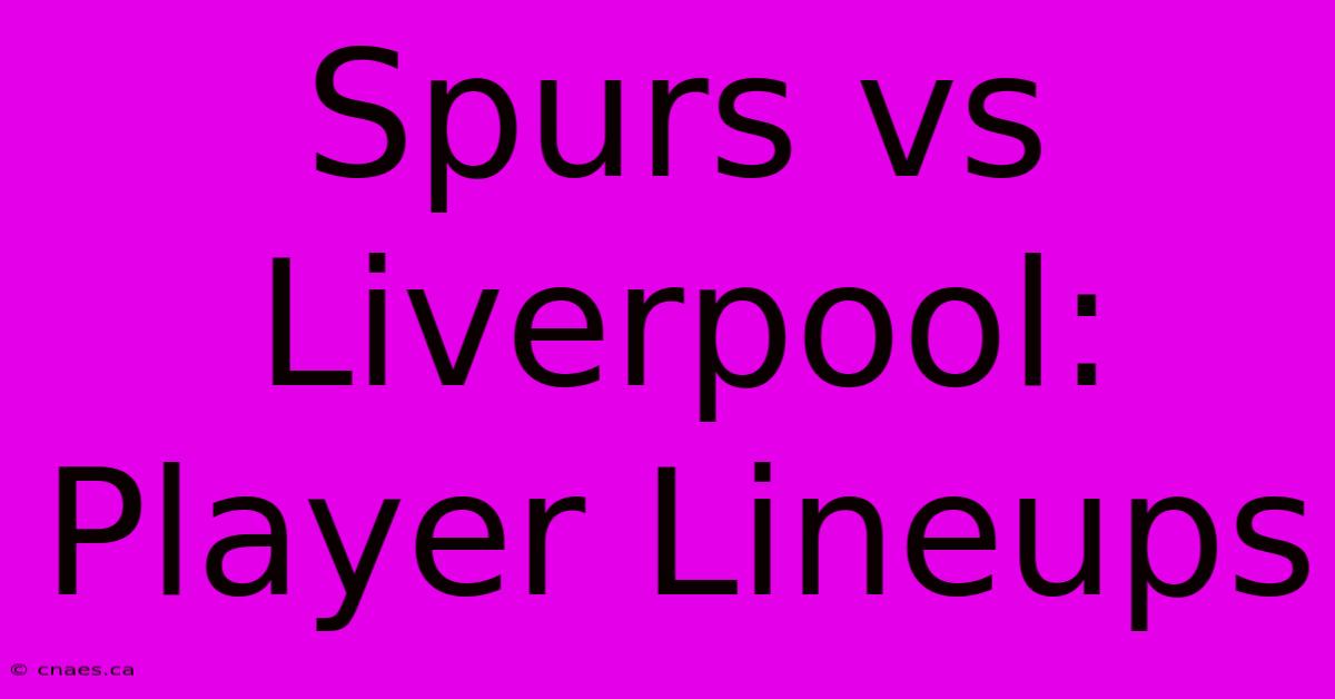 Spurs Vs Liverpool: Player Lineups