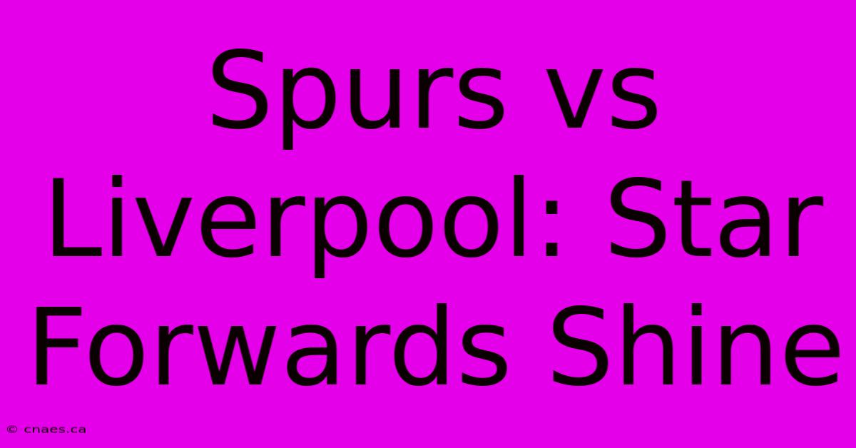 Spurs Vs Liverpool: Star Forwards Shine