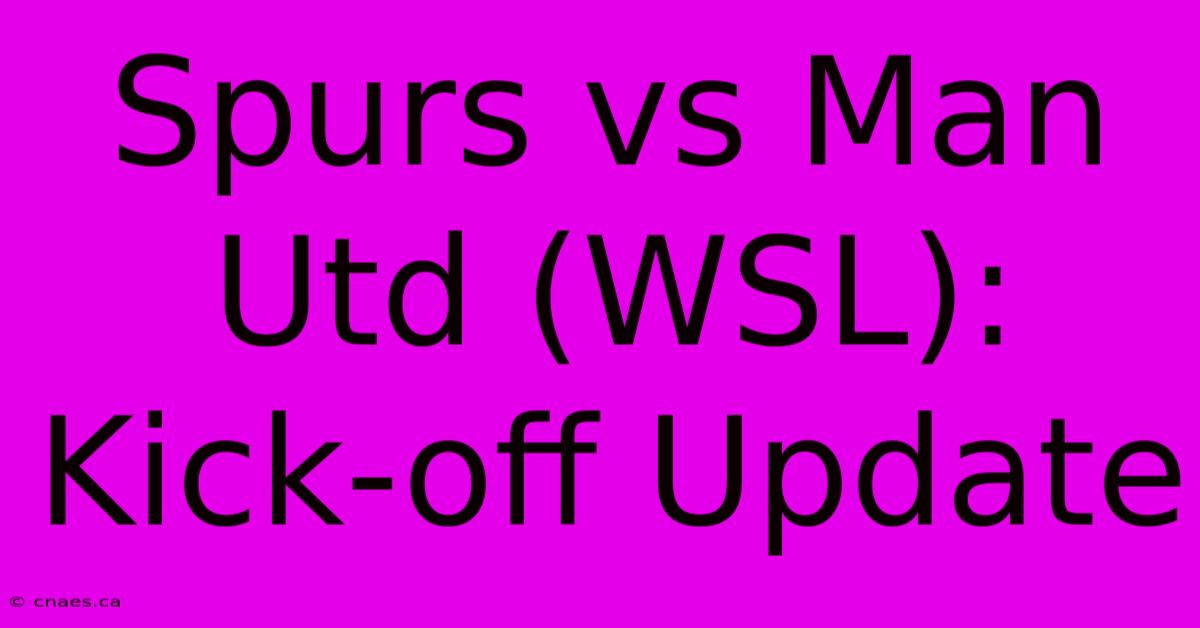 Spurs Vs Man Utd (WSL): Kick-off Update