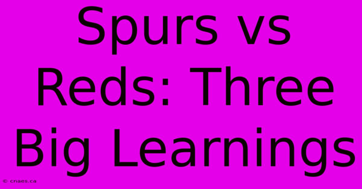 Spurs Vs Reds: Three Big Learnings