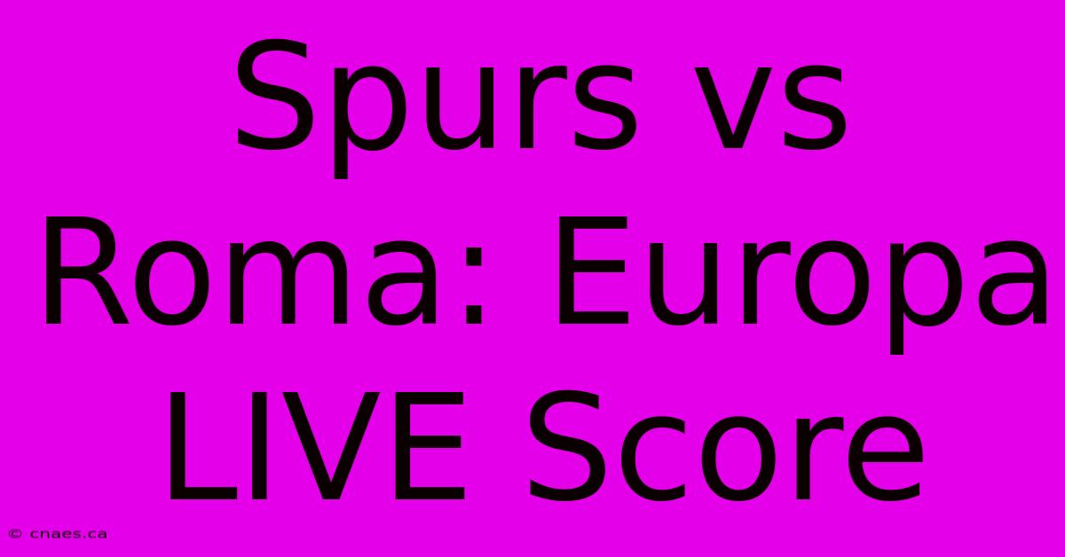 Spurs Vs Roma: Europa LIVE Score