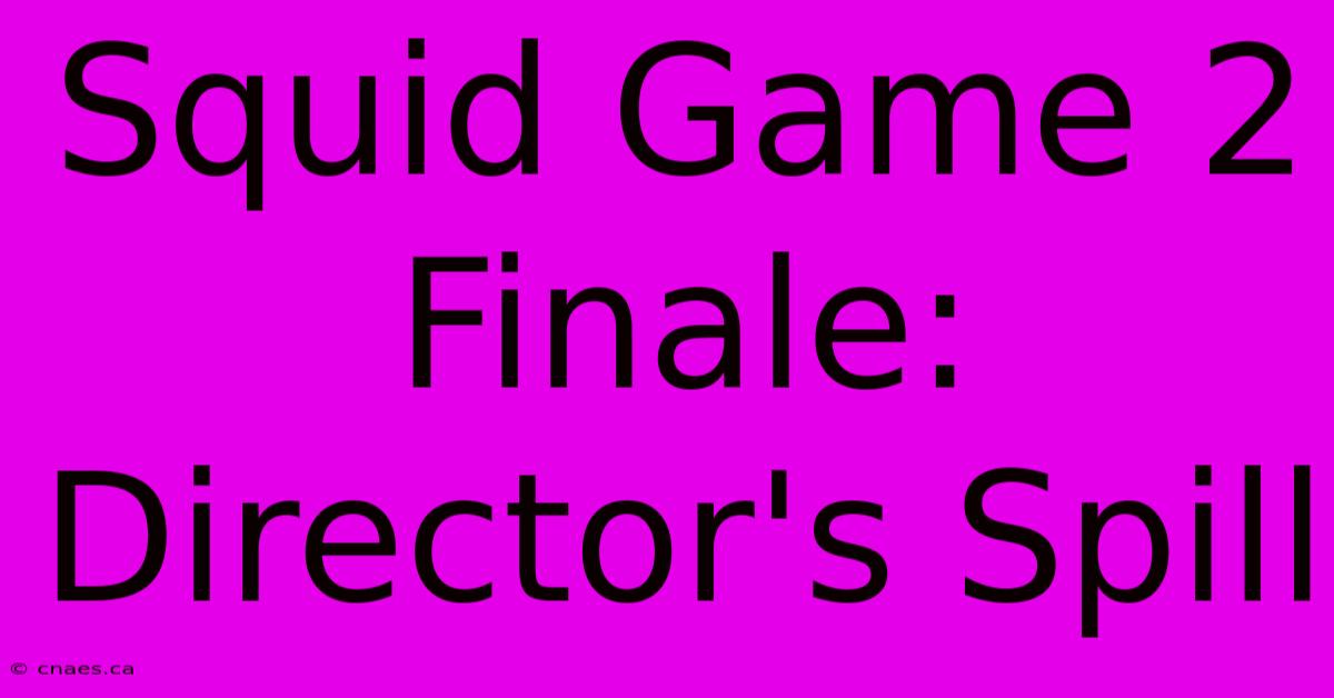 Squid Game 2 Finale: Director's Spill