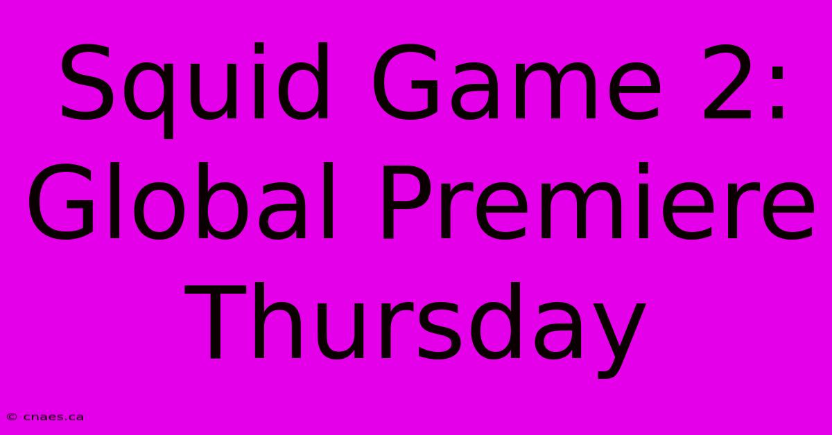 Squid Game 2: Global Premiere Thursday