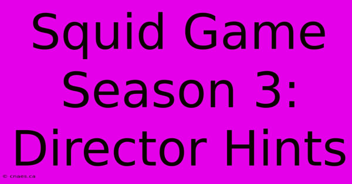 Squid Game Season 3: Director Hints