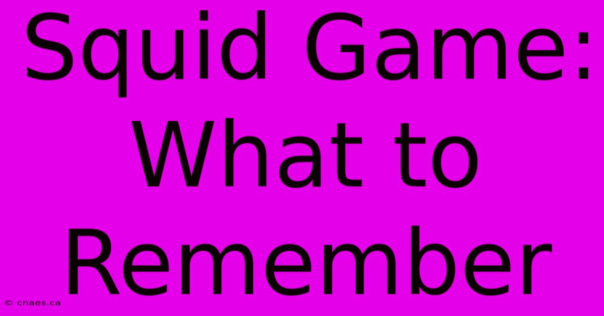 Squid Game: What To Remember