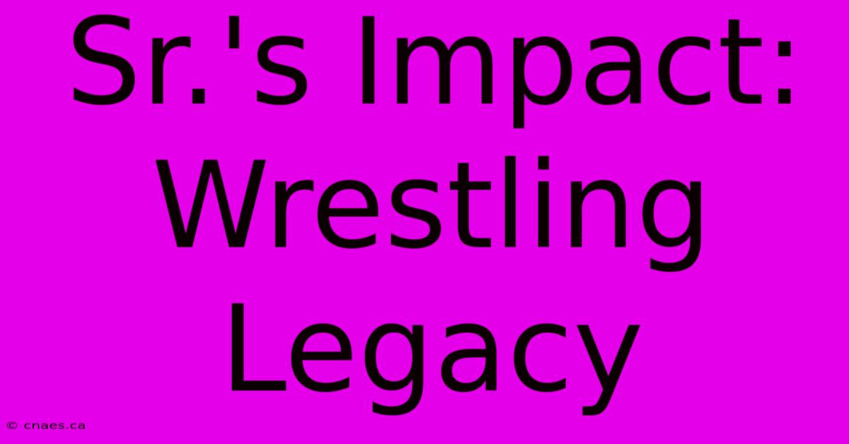 Sr.'s Impact: Wrestling Legacy