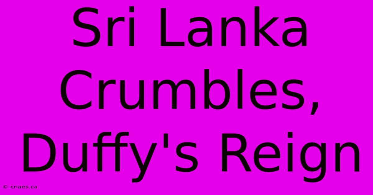 Sri Lanka Crumbles, Duffy's Reign