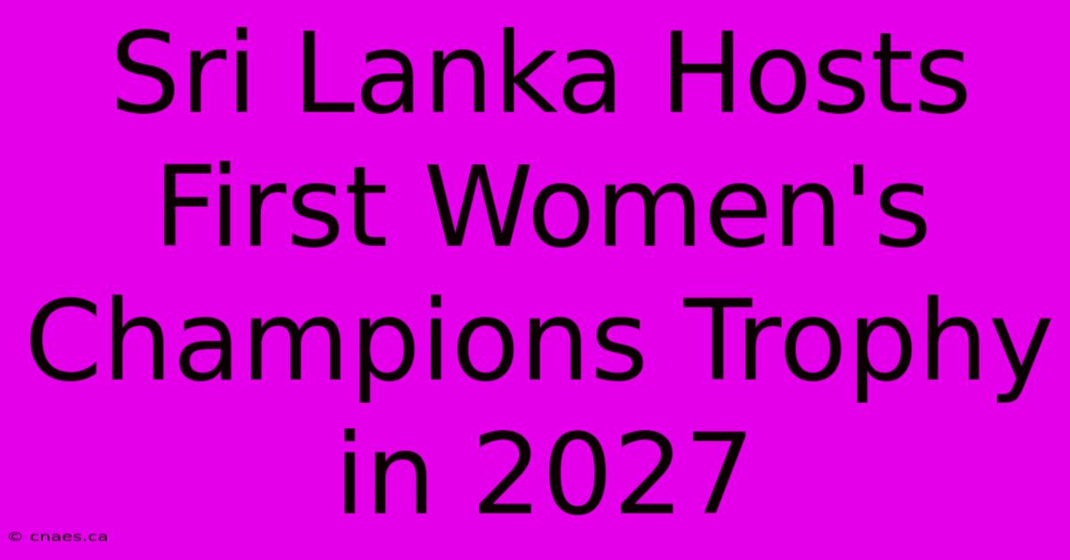 Sri Lanka Hosts First Women's Champions Trophy In 2027