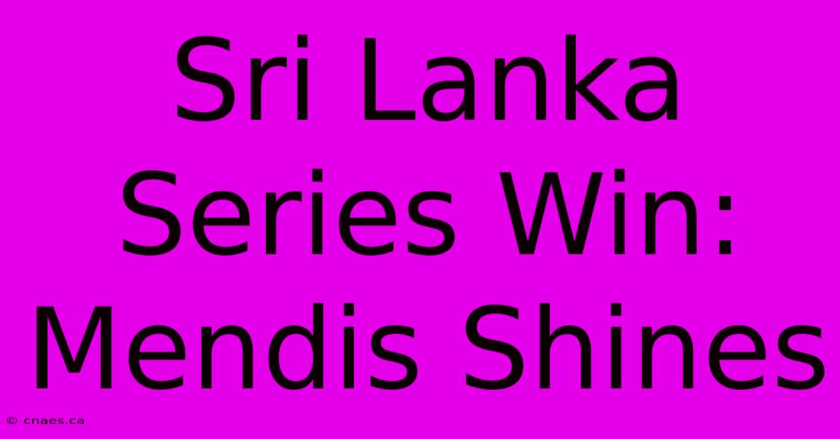 Sri Lanka Series Win: Mendis Shines