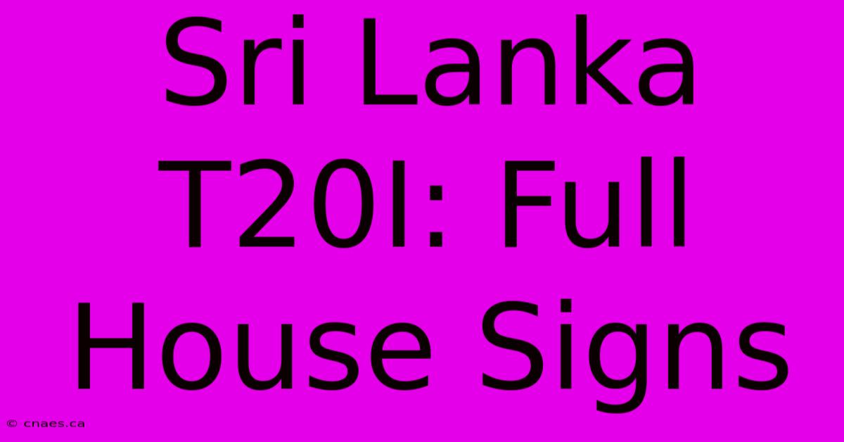 Sri Lanka T20I: Full House Signs