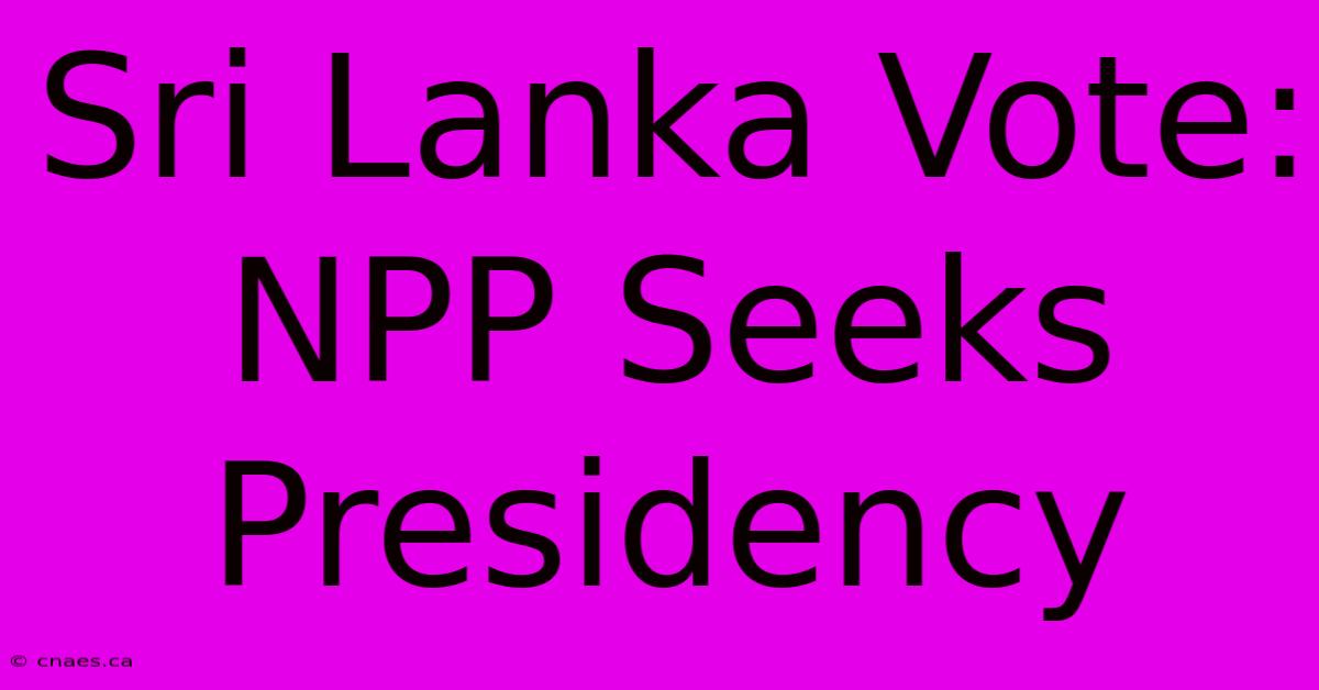 Sri Lanka Vote: NPP Seeks Presidency 