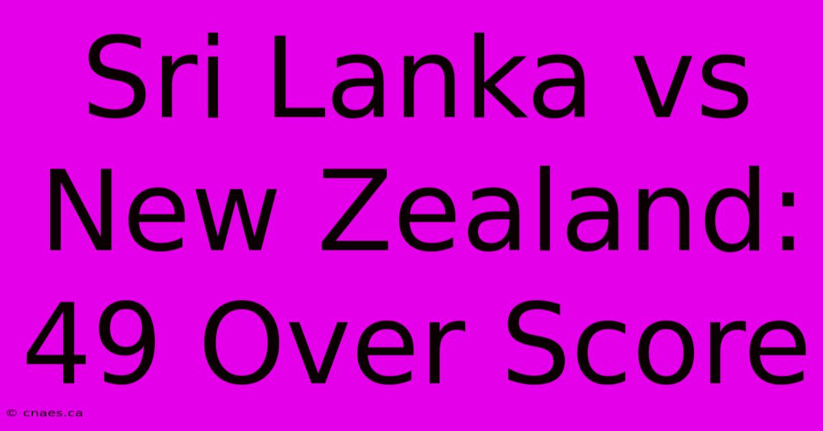 Sri Lanka Vs New Zealand: 49 Over Score