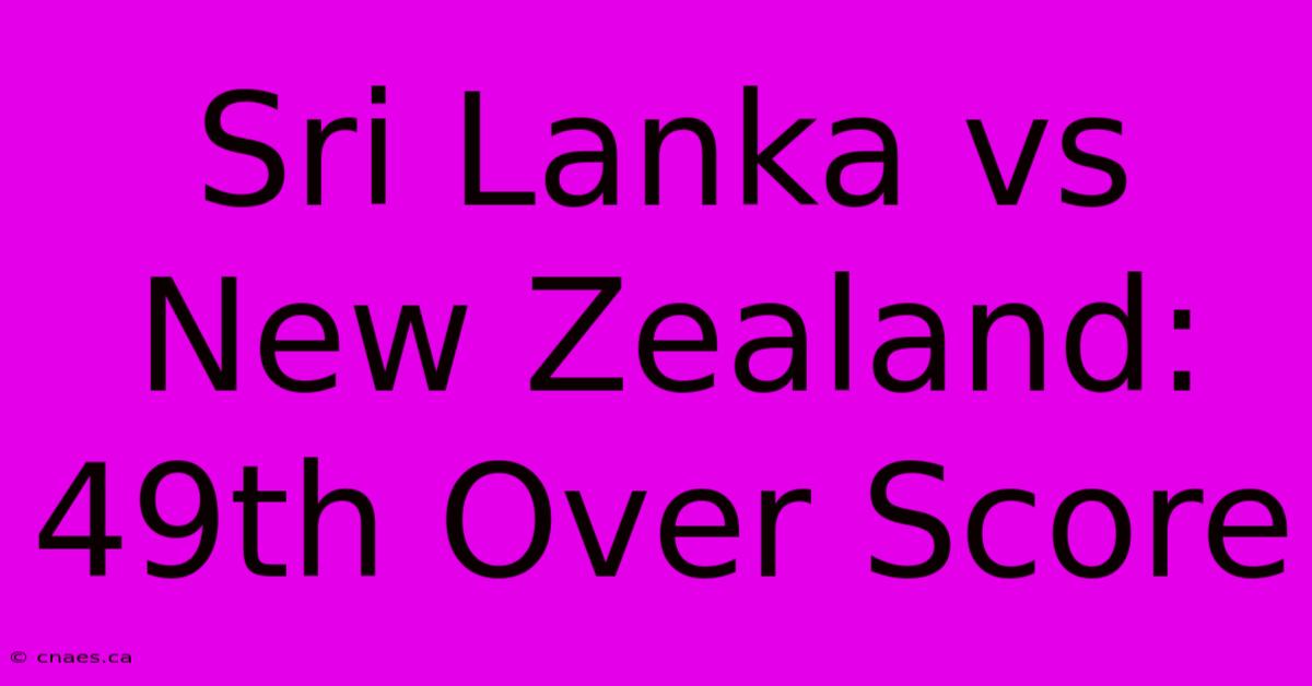 Sri Lanka Vs New Zealand: 49th Over Score