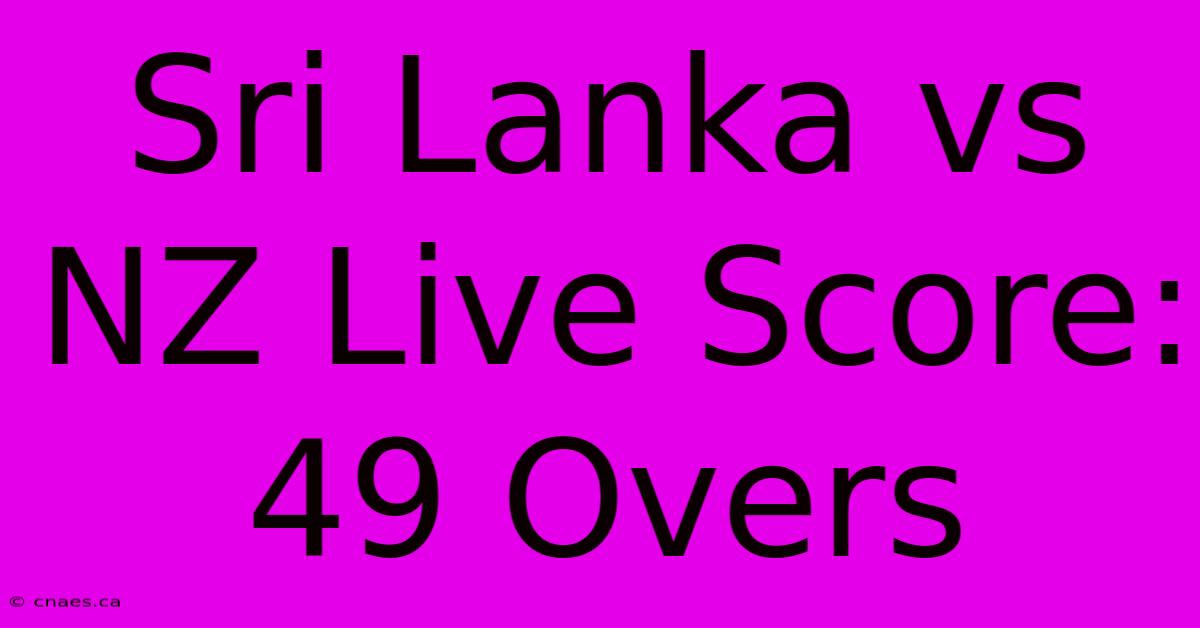 Sri Lanka Vs NZ Live Score: 49 Overs