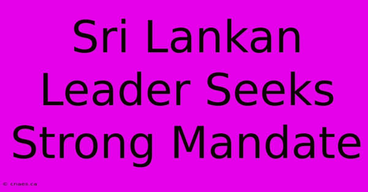 Sri Lankan Leader Seeks Strong Mandate