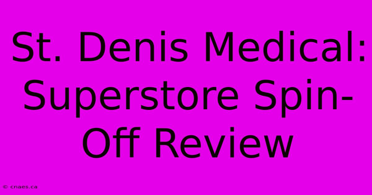 St. Denis Medical: Superstore Spin-Off Review