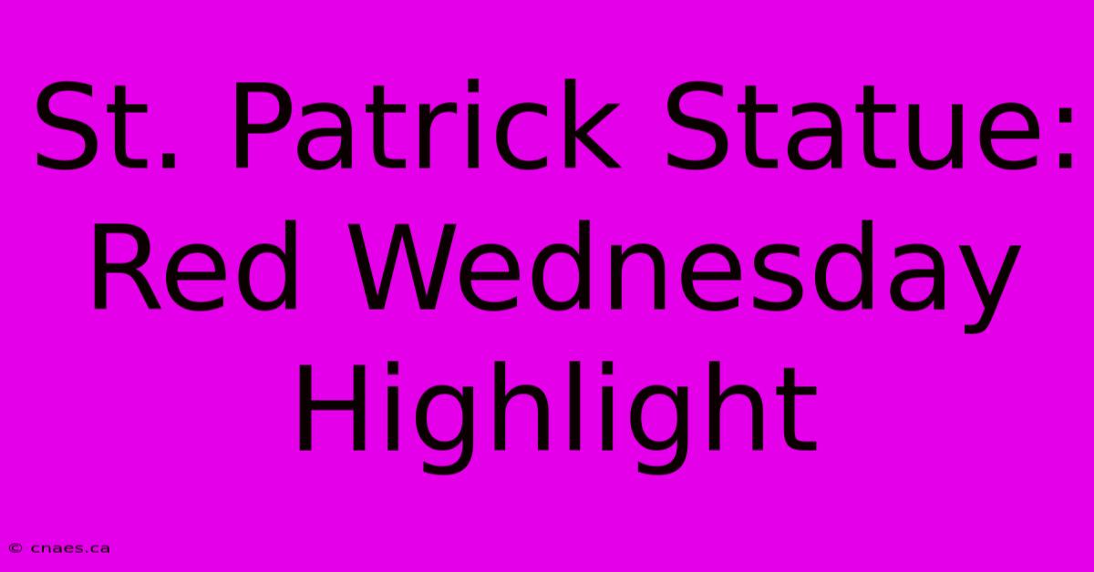 St. Patrick Statue: Red Wednesday Highlight