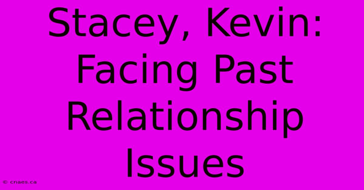 Stacey, Kevin: Facing Past Relationship Issues