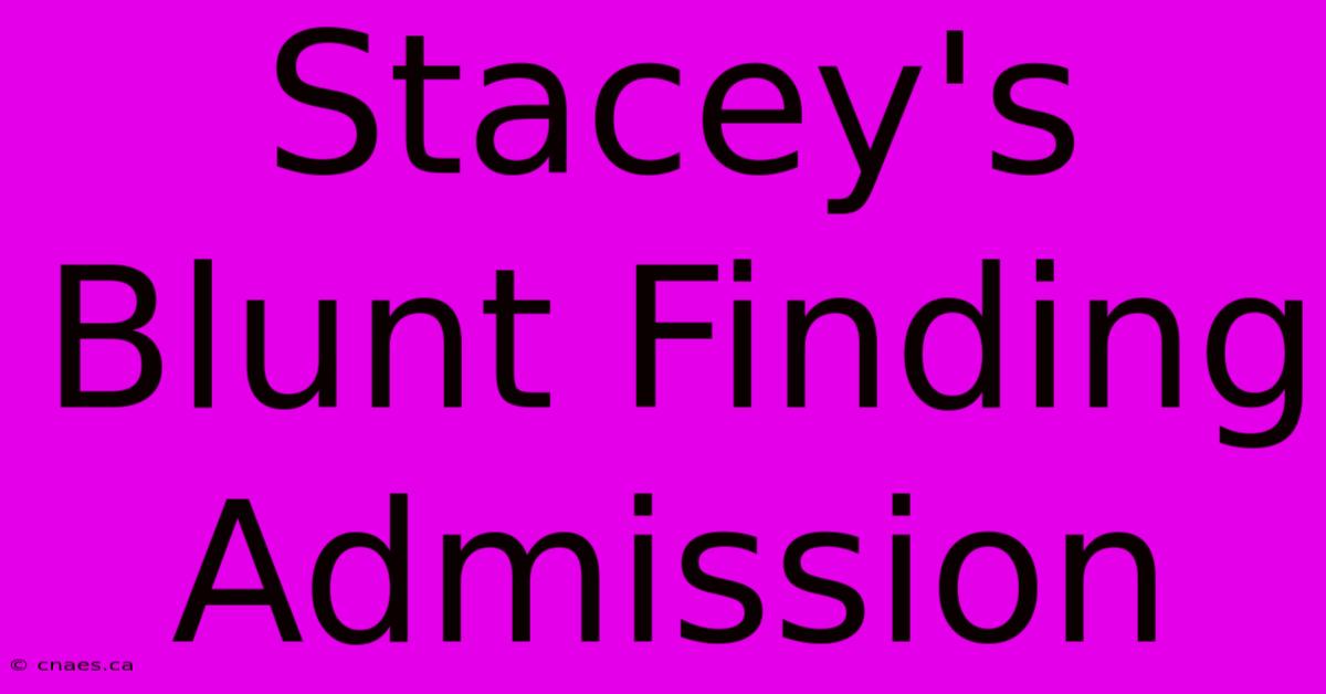 Stacey's Blunt Finding Admission