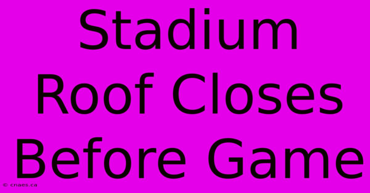 Stadium Roof Closes Before Game