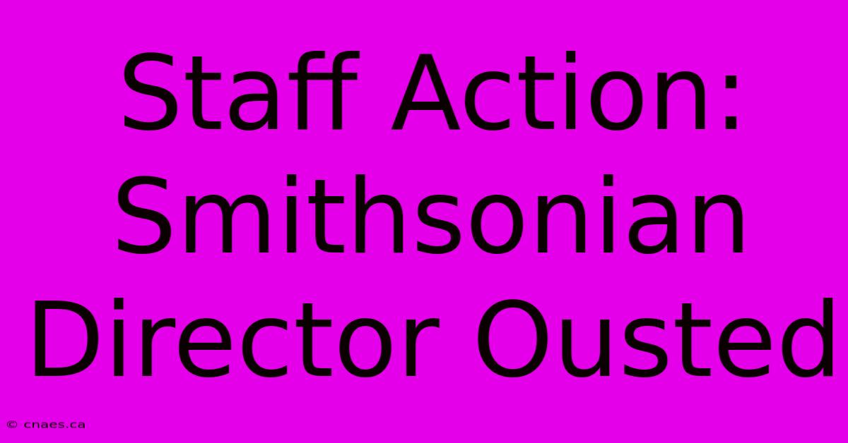 Staff Action: Smithsonian Director Ousted