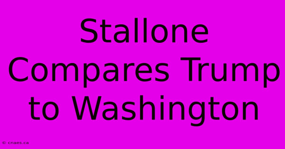 Stallone Compares Trump To Washington