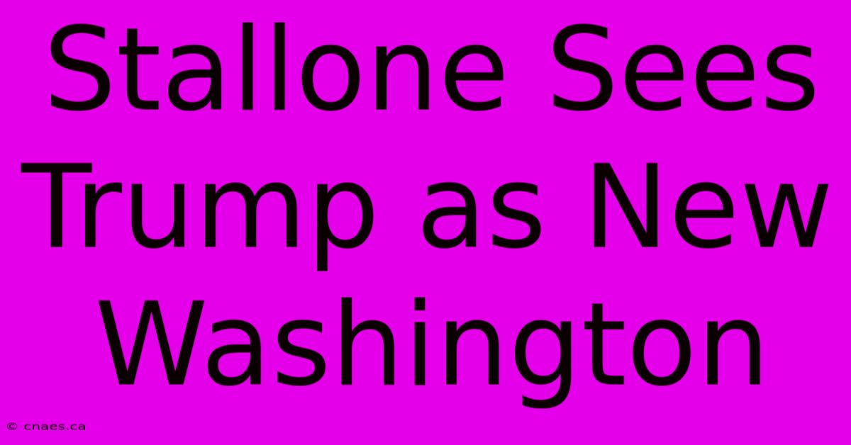 Stallone Sees Trump As New Washington 