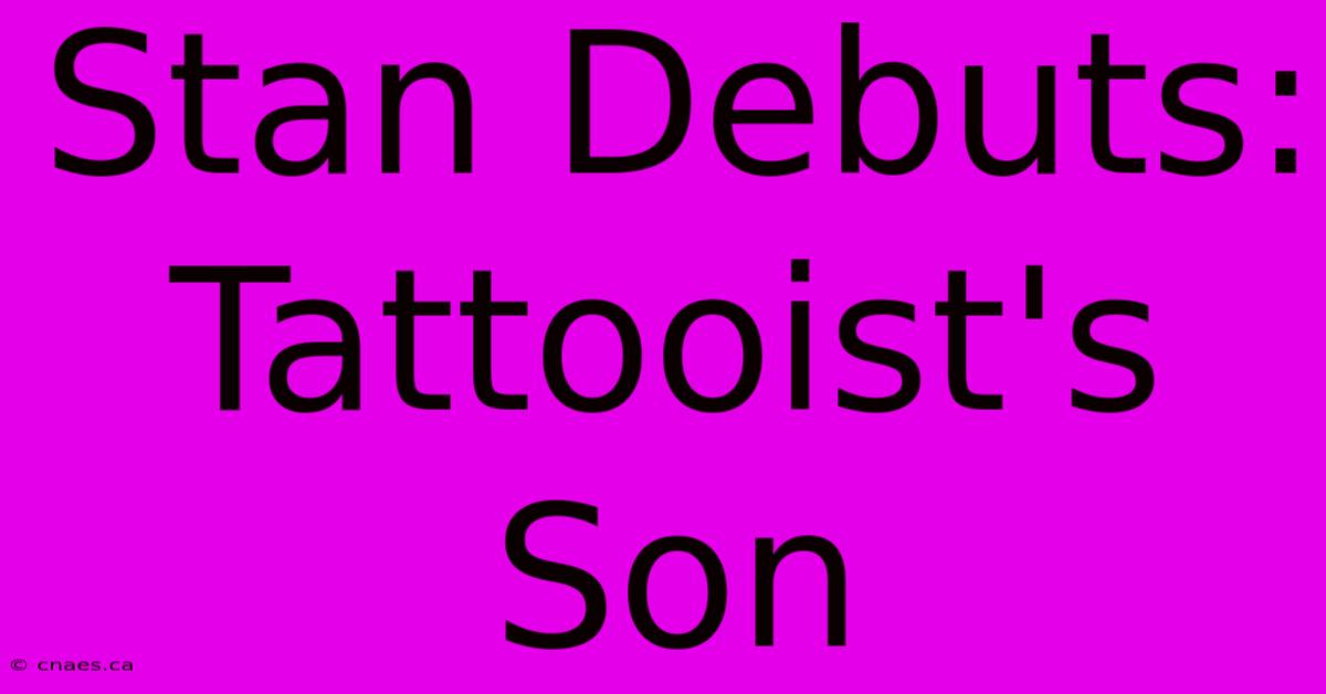 Stan Debuts: Tattooist's Son