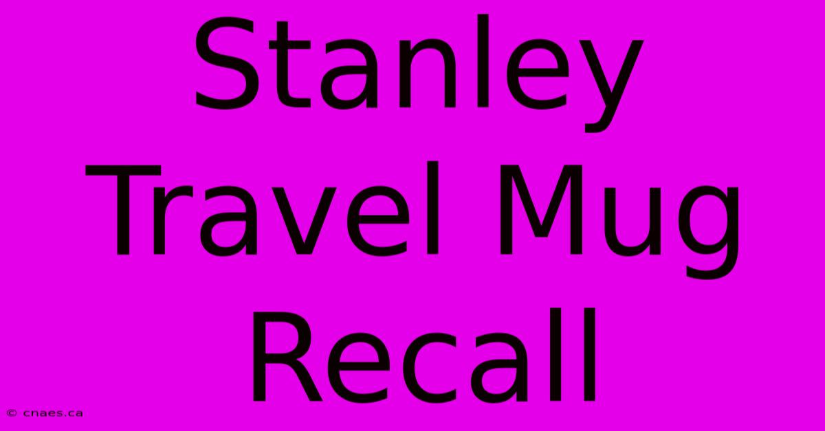 Stanley Travel Mug Recall