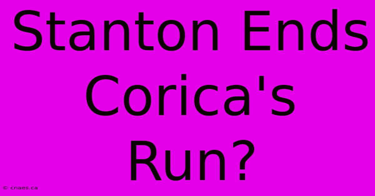 Stanton Ends Corica's Run?