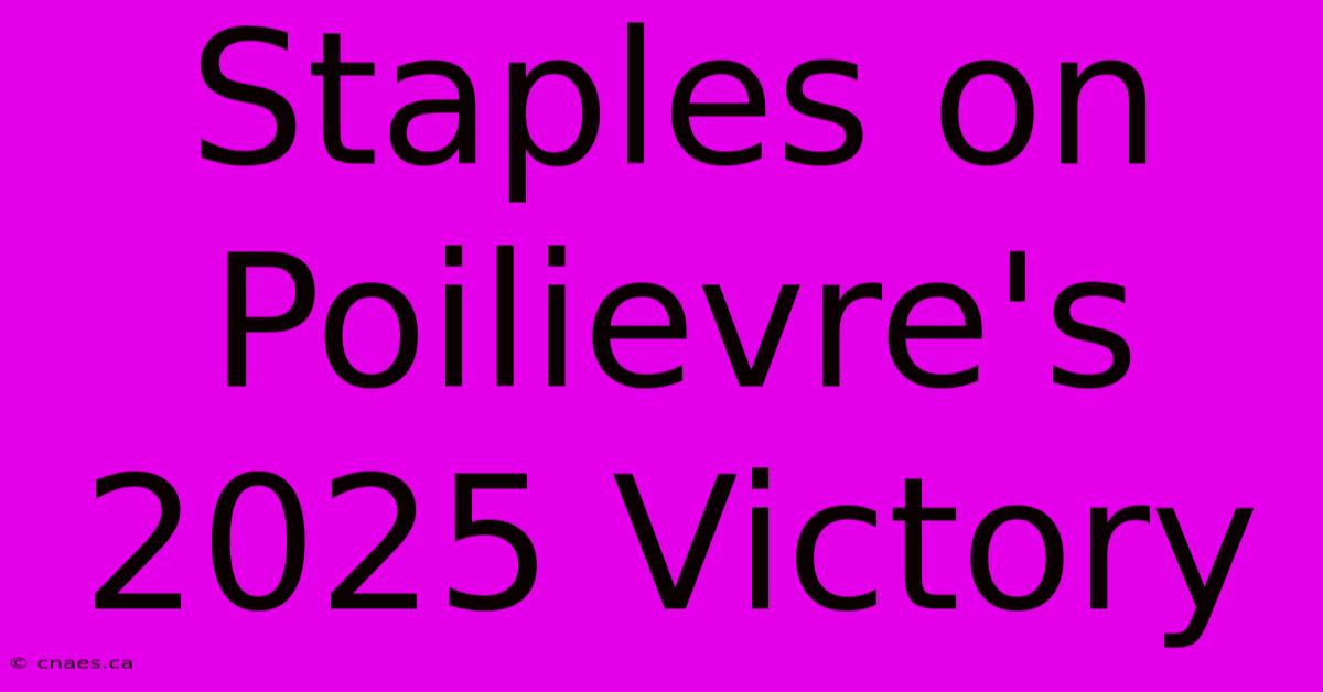 Staples On Poilievre's 2025 Victory