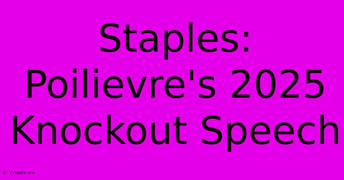 Staples: Poilievre's 2025 Knockout Speech