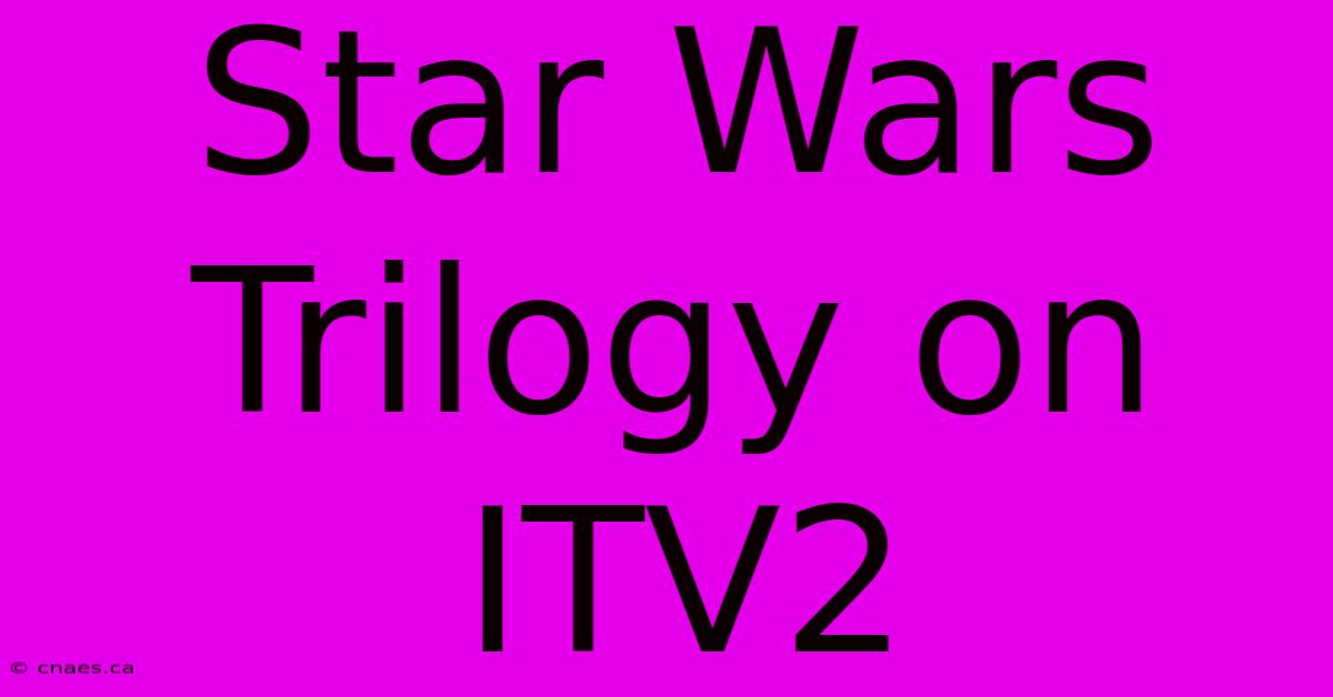 Star Wars Trilogy On ITV2