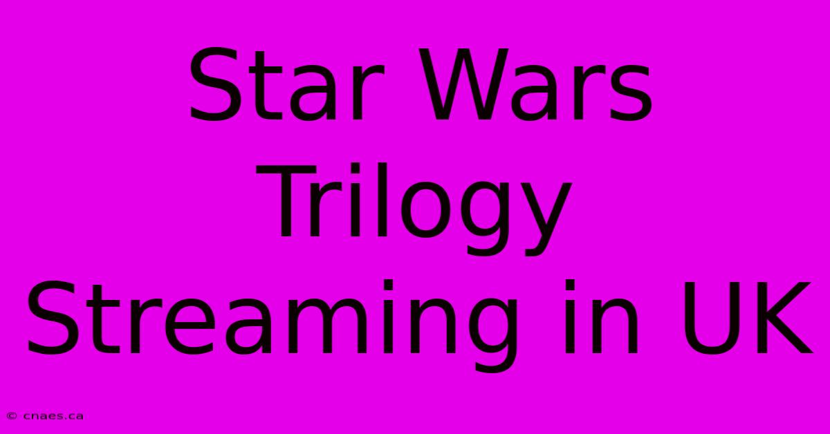 Star Wars Trilogy Streaming In UK