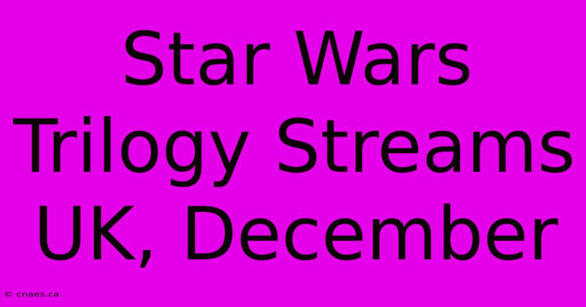 Star Wars Trilogy Streams UK, December