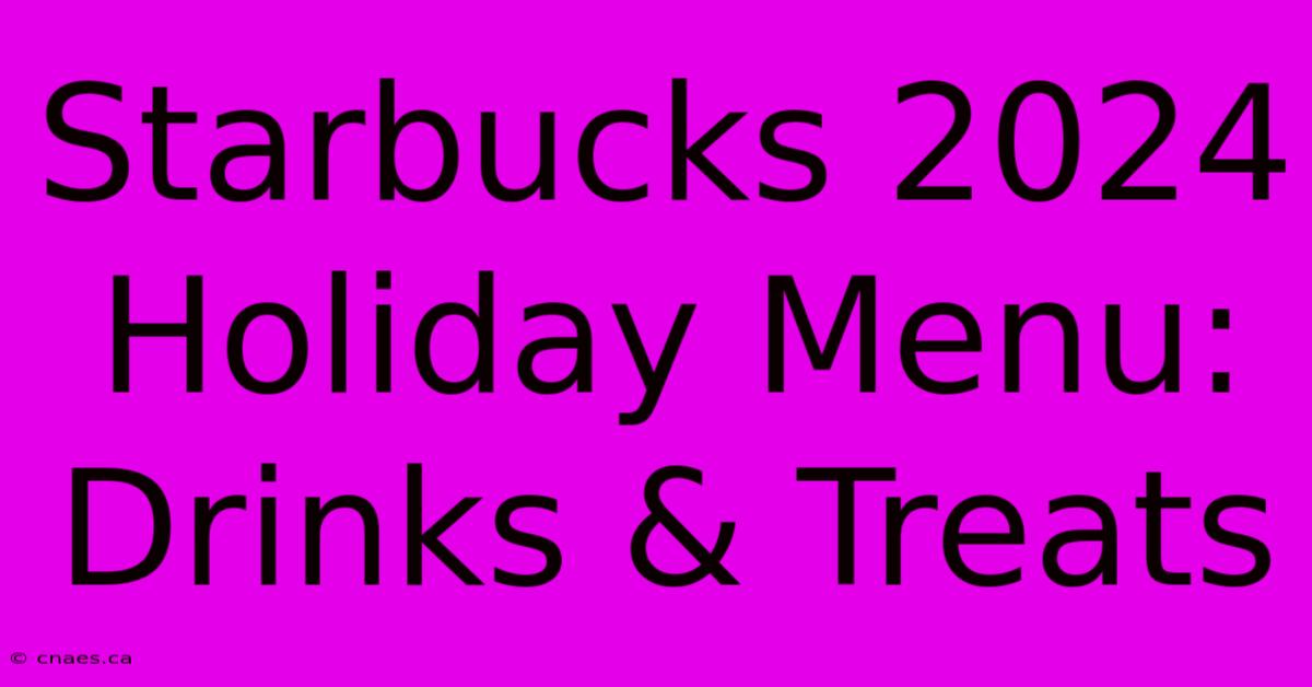 Starbucks 2024 Holiday Menu: Drinks & Treats 