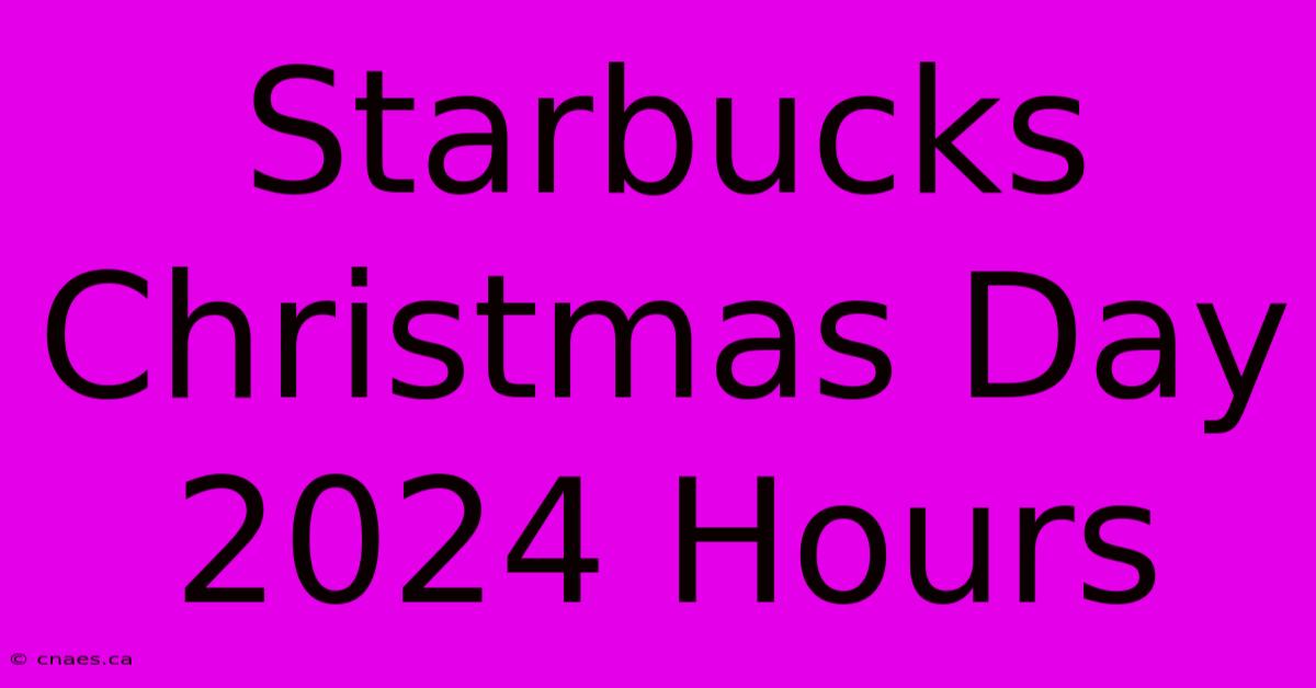 Starbucks Christmas Day 2024 Hours