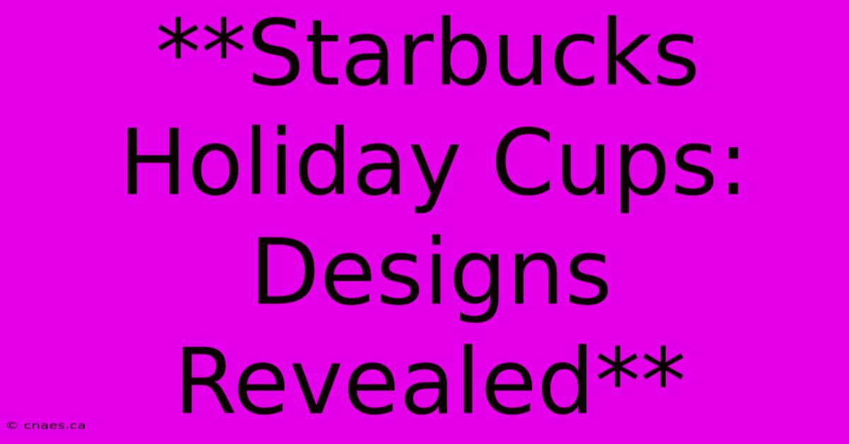 **Starbucks Holiday Cups: Designs Revealed** 